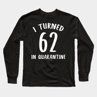 I Turned 62 In Quarantine Long Sleeve T-Shirt